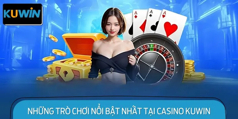 Những Trò Chơi Nổi Bật Nhất Tại Casino KUWIN