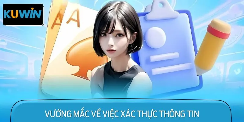 Vướng Mắc Về Việc Xác Thực Thông Tin