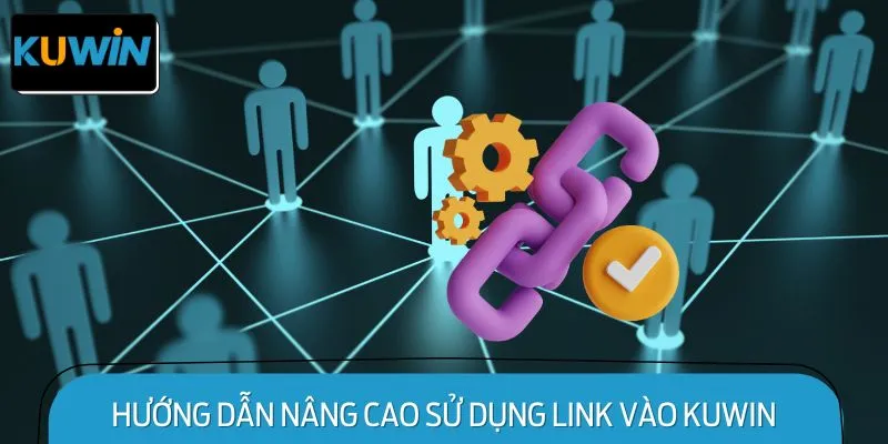 Hướng Dẫn Nâng Cao Để Sử Dụng Hiệu Quả Link vào KUWIN