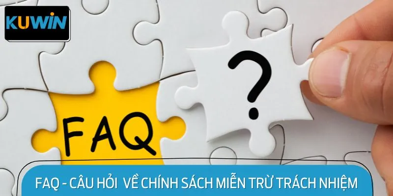 FAQ - Những câu hỏi thường gặp về chính sách miễn trừ trách nhiệm
