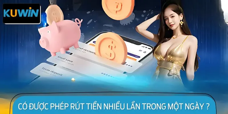 Có Được Phép Rút Tiền Nhiều Lần Trong Một Ngày Không?