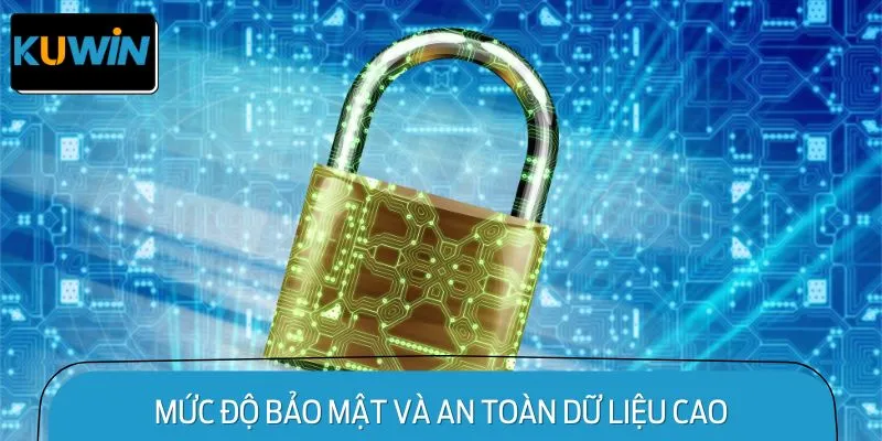 Mức Độ Bảo Mật và An Toàn Dữ Liệu Cao