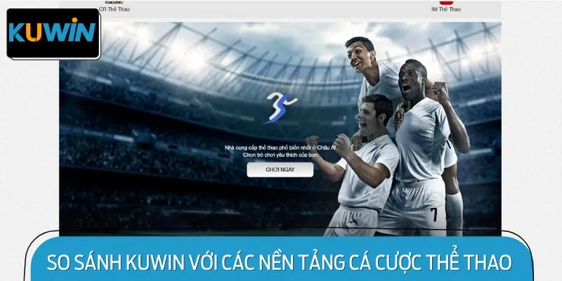 So sánh KUWIN với các nền tảng cá cược thể thao khác trên thị trường