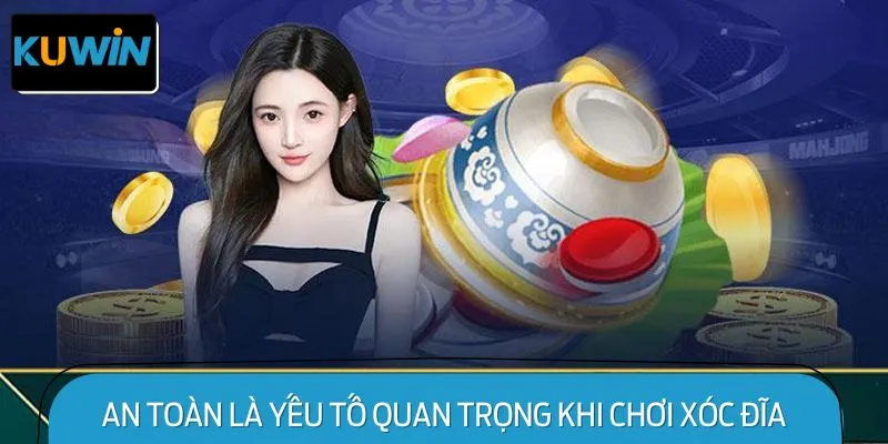 An Toàn Là Yếu Tố Quan Trọng Khi Chơi Xóc Đĩa